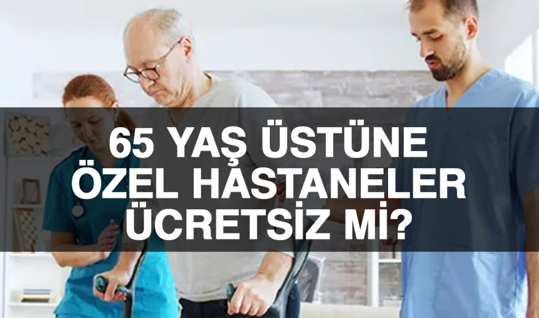 Özel hastanede tedavi gören 65 yaş üstü vatandaşların ödeyeceği ücretler