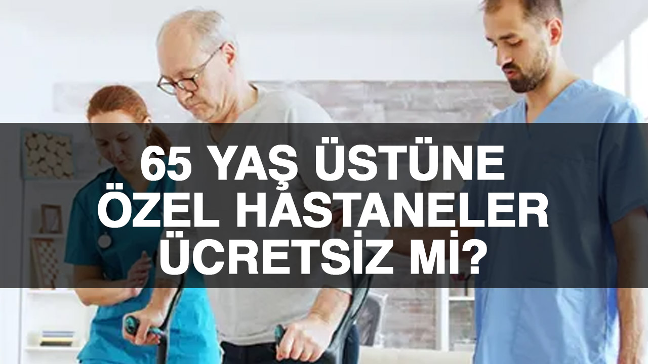 Özel hastanede tedavi gören 65 yaş üstü vatandaşların ödeyeceği ücretler