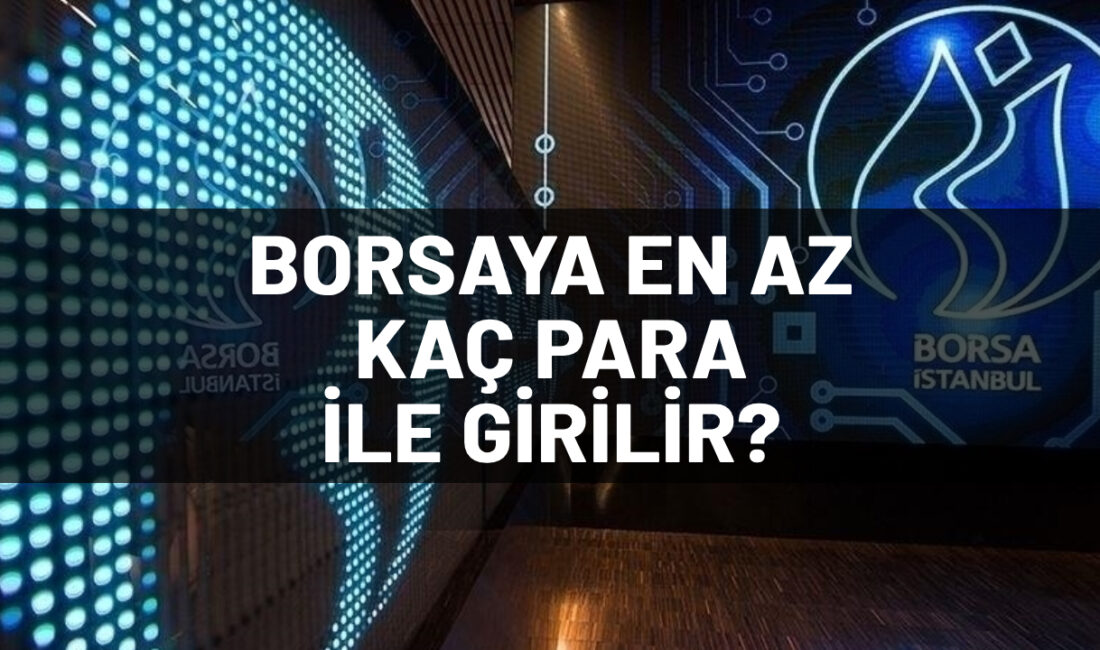 Borsa en az ne kadar parayla oynanır? Borsa yatırımcıların tercih