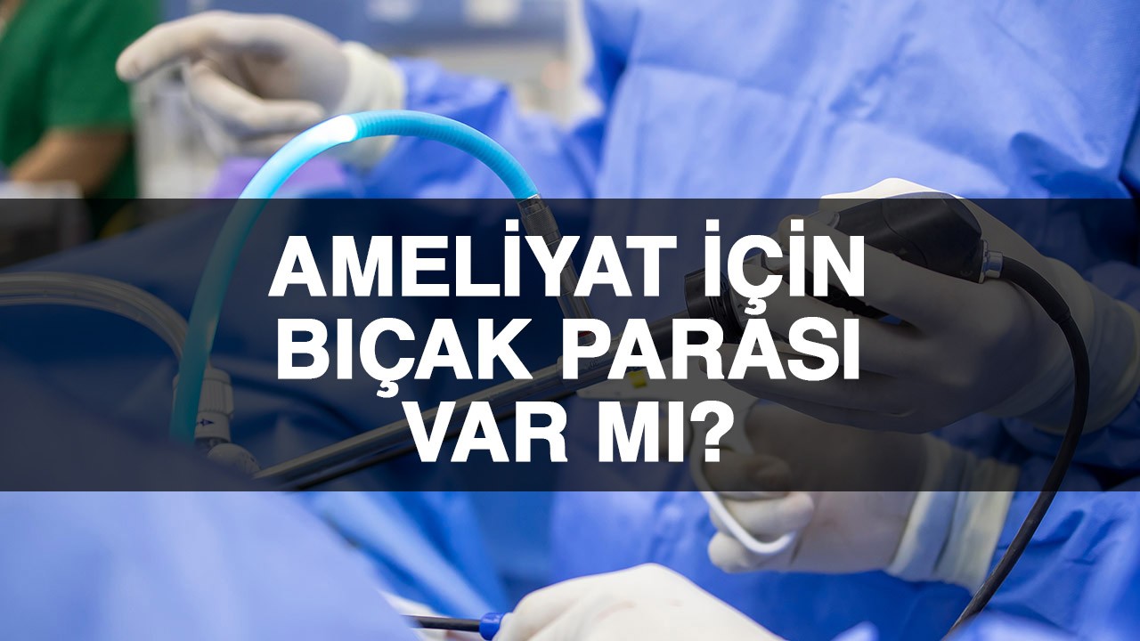 Ameliyat ücretleri her geçen gün artıyor. İster devlet ister üniversite