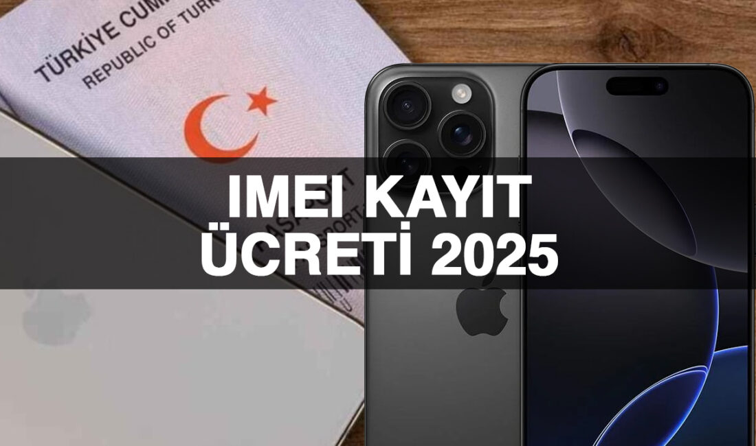 IMEI kayıt ücreti 2025 belli oldu. Yurt dışından getirilen cep