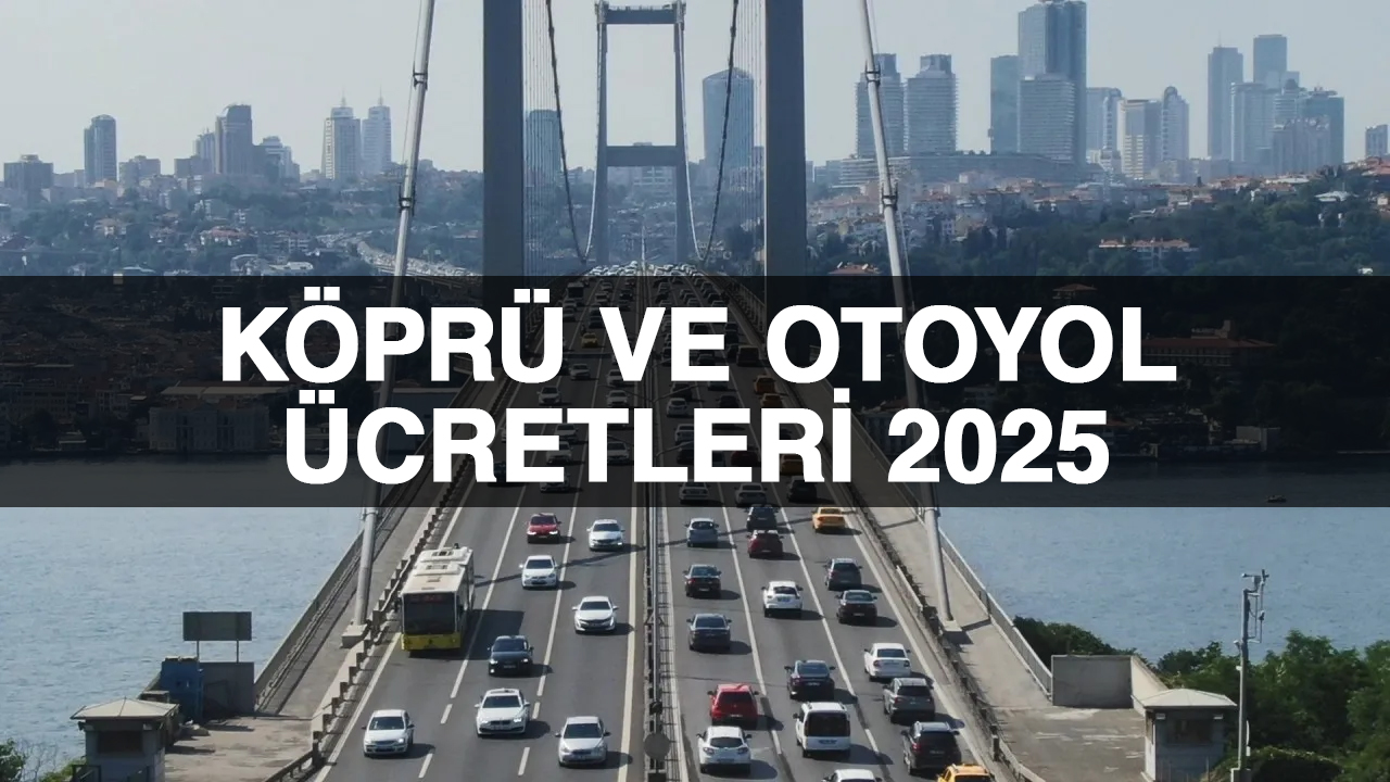 2025 köprü ve otoyol ücretleri yeni zamlar ile belli oldu.